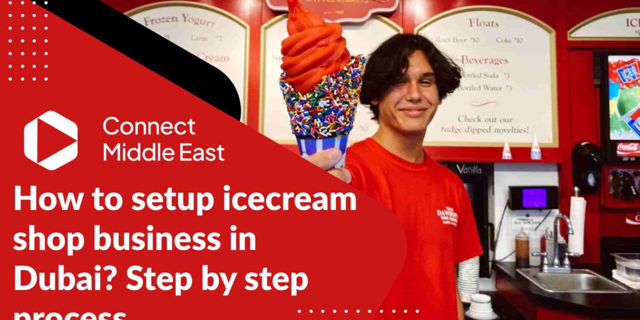How Do I Open an Icecream Shop business in Dubai? 2023 Update